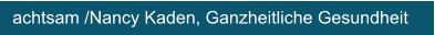 achtsam /Nancy Kaden, Ganzheitliche Gesundheit